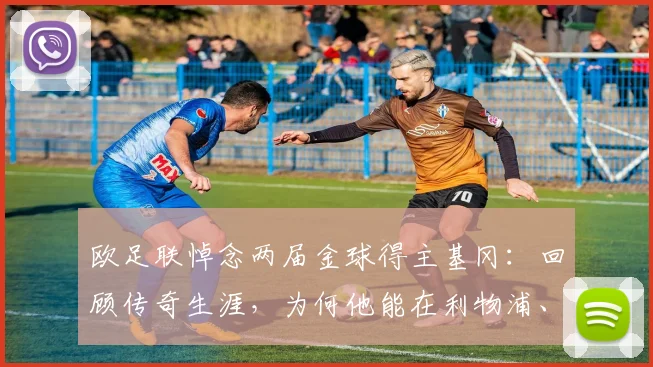 欧足联悼念两届金球得主基冈：回顾传奇生涯，为何他能在利物浦、汉堡和英格兰都赢得人心？