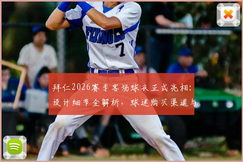 拜仁2026赛季客场球衣正式亮相:设计细节全解析,球迷购买渠道与价格指南